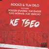 TLM Dilo & Rockzi - Ke Tseo (feat. Pouler D'Musiq, Kay_Emgee, Tuks Monate & Kat Huncho) - Single